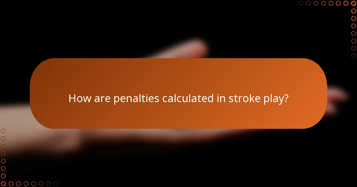 How are penalties calculated in stroke play?