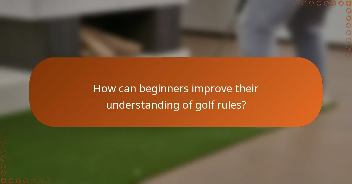 How can beginners improve their understanding of golf rules?