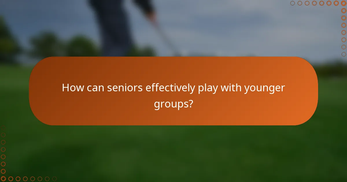 How can seniors effectively play with younger groups?