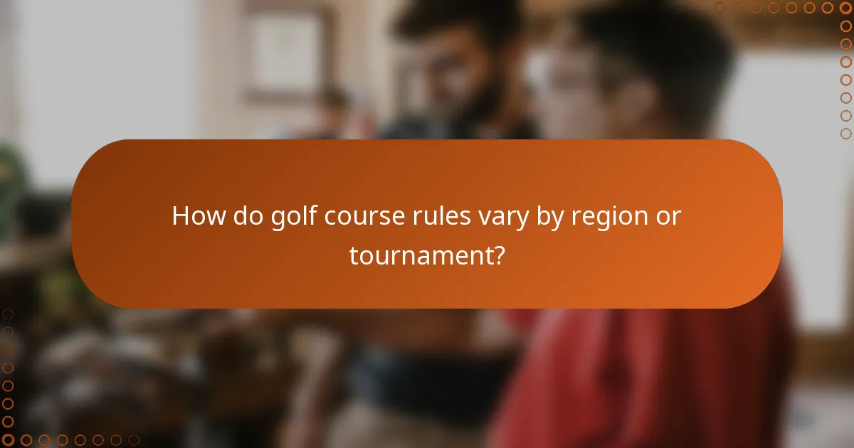 How do golf course rules vary by region or tournament?