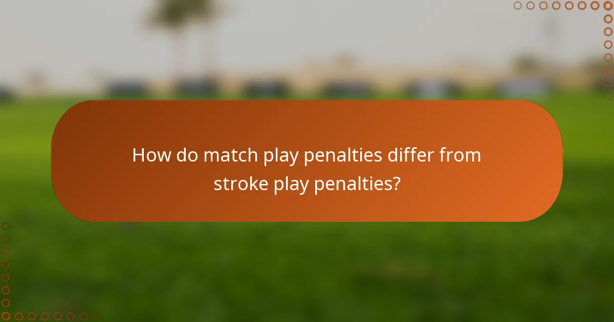 How do match play penalties differ from stroke play penalties?