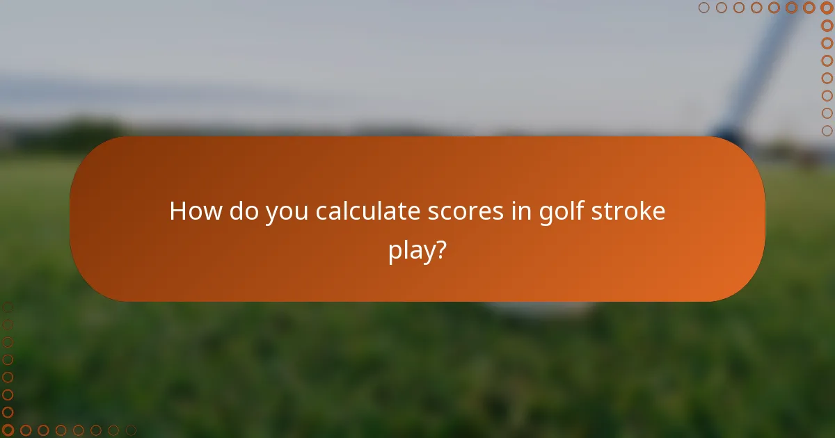 How do you calculate scores in golf stroke play?