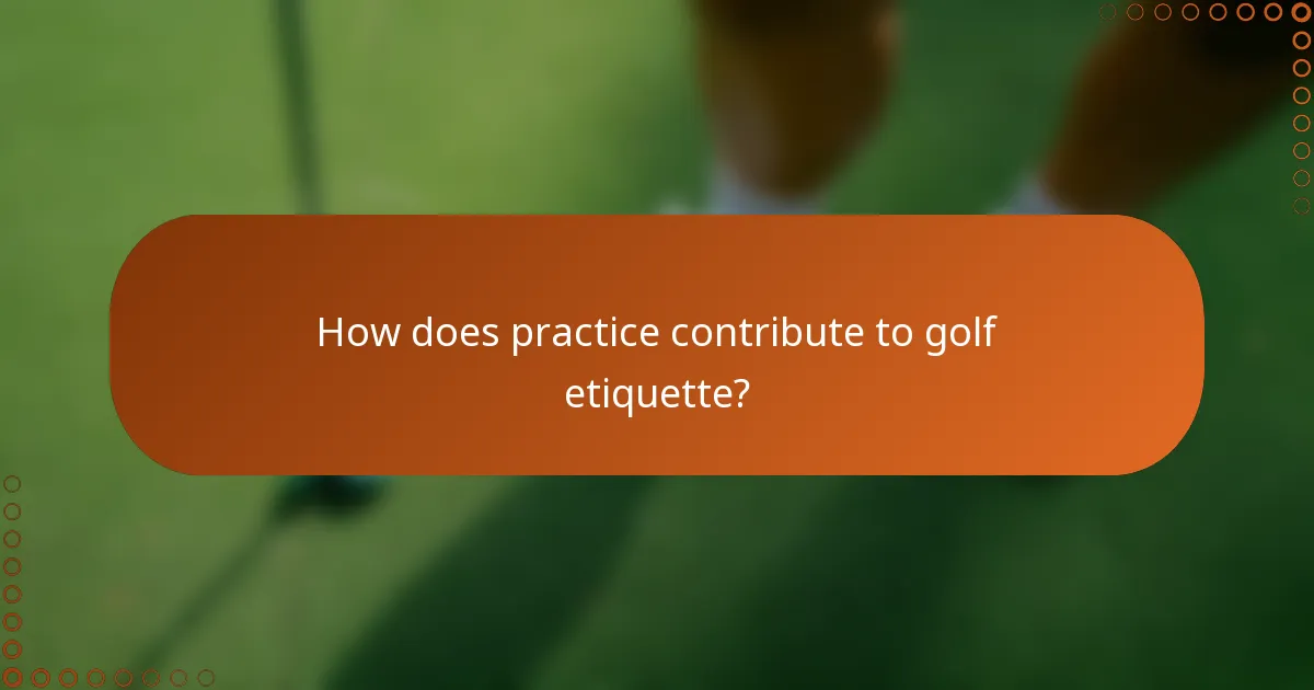 How does practice contribute to golf etiquette?