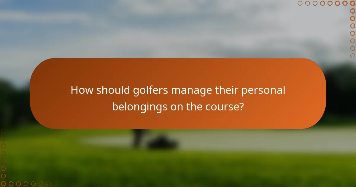 How should golfers manage their personal belongings on the course?