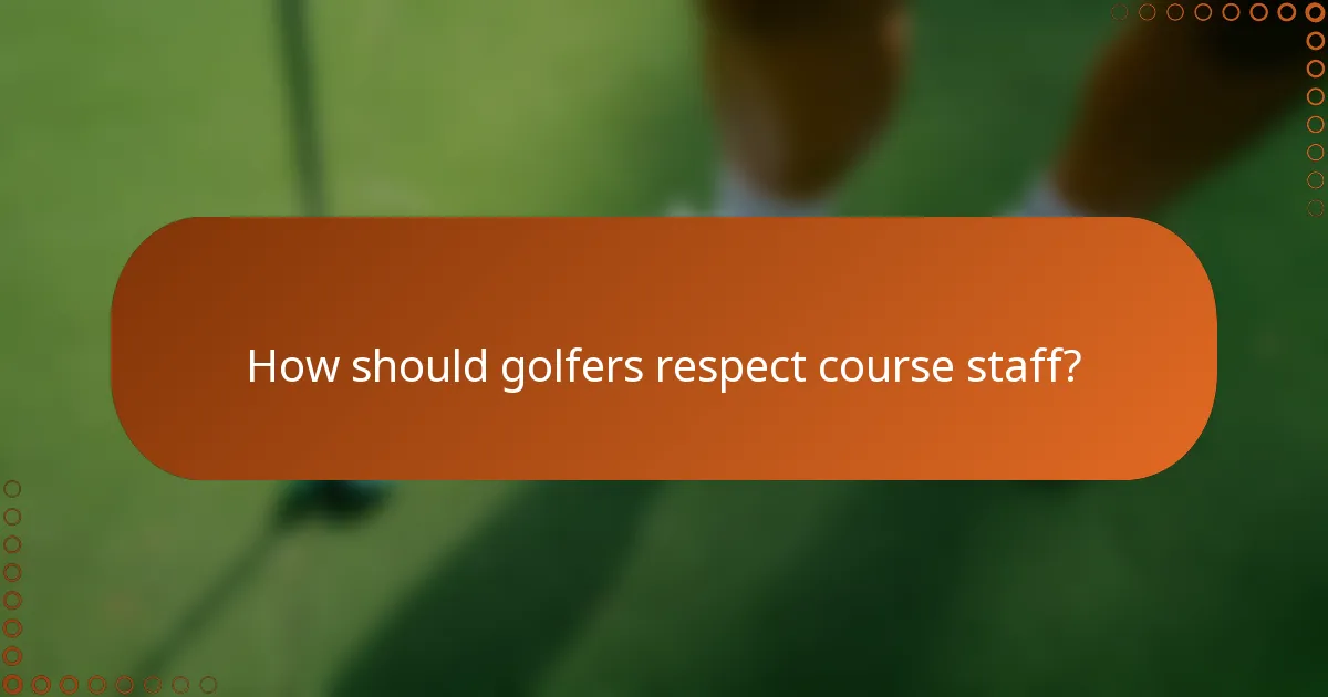 How should golfers respect course staff?