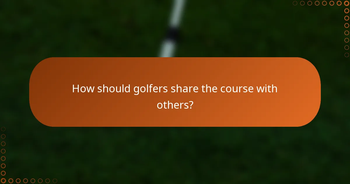 How should golfers share the course with others?