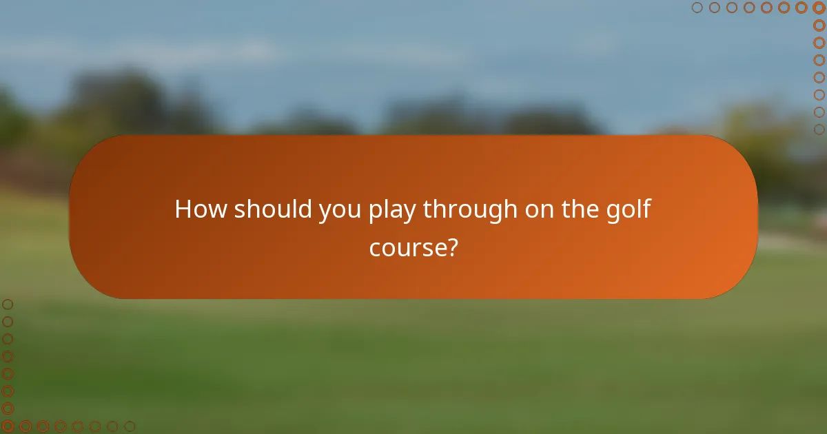 How should you play through on the golf course?
