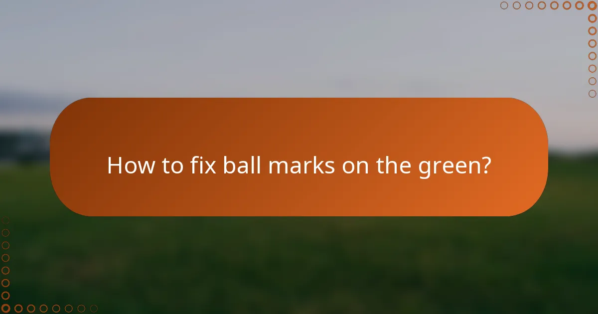 How to fix ball marks on the green?