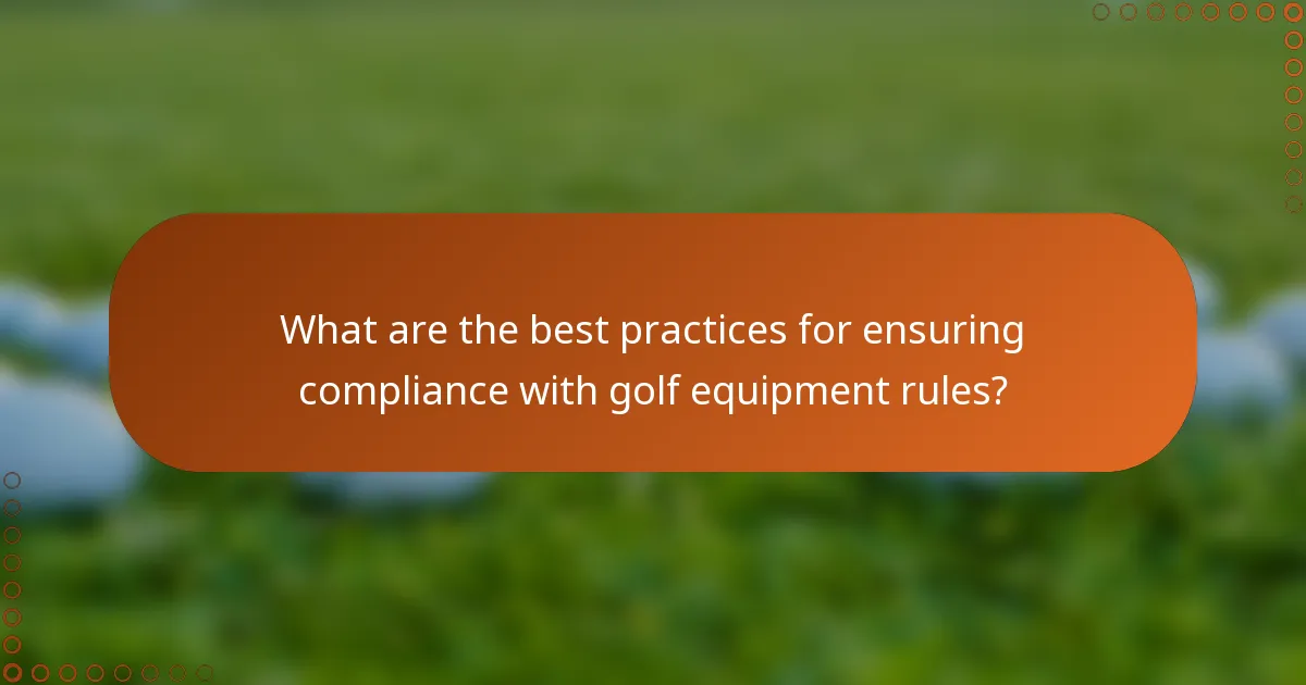 What are the best practices for ensuring compliance with golf equipment rules?