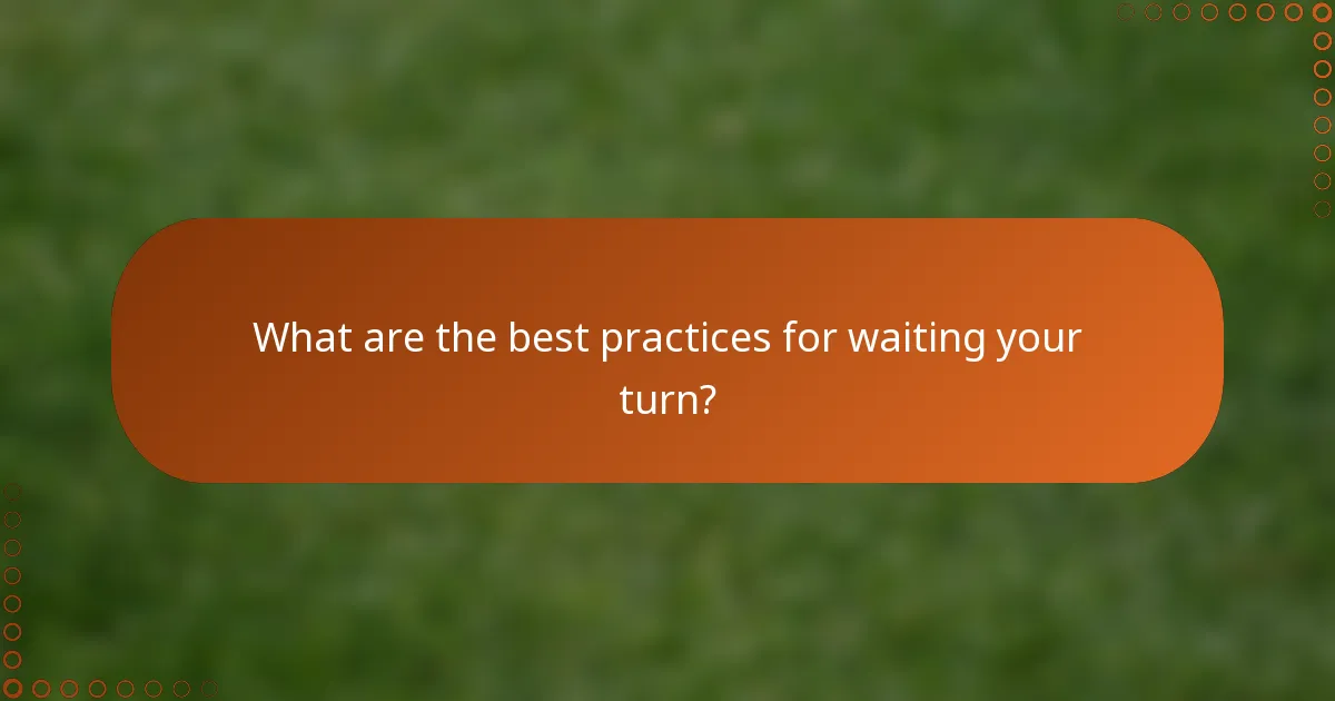 What are the best practices for waiting your turn?