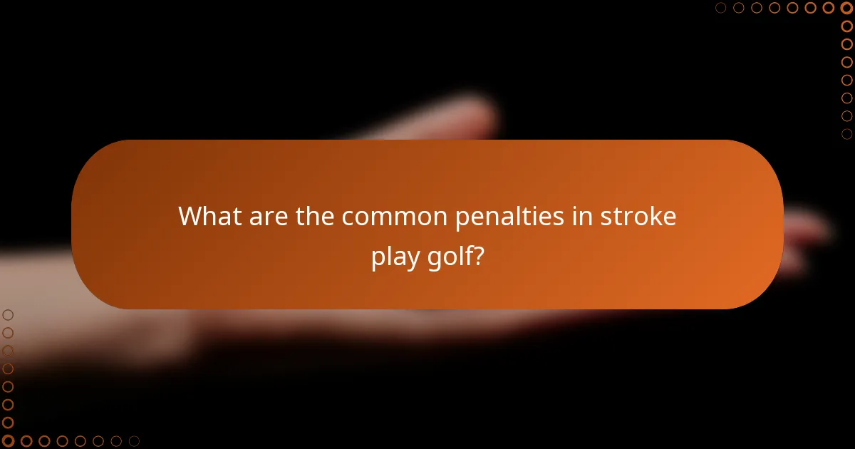 What are the common penalties in stroke play golf?