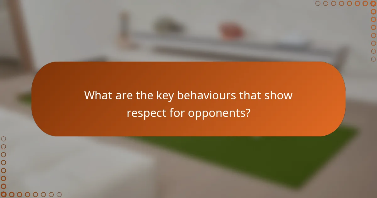 What are the key behaviours that show respect for opponents?