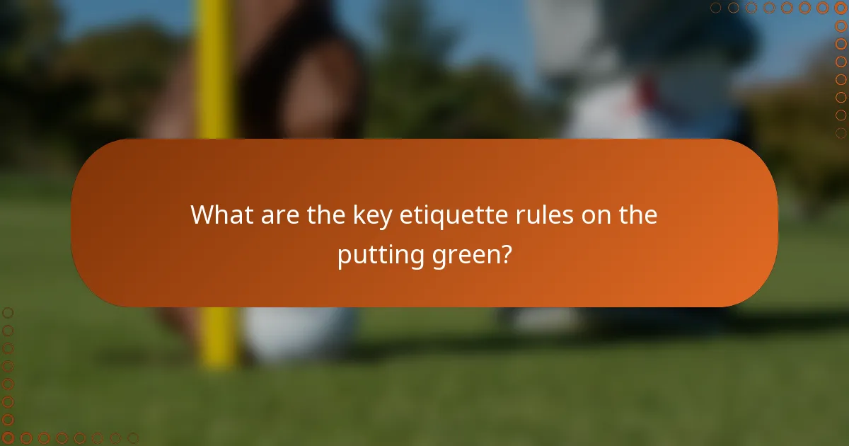 What are the key etiquette rules on the putting green?