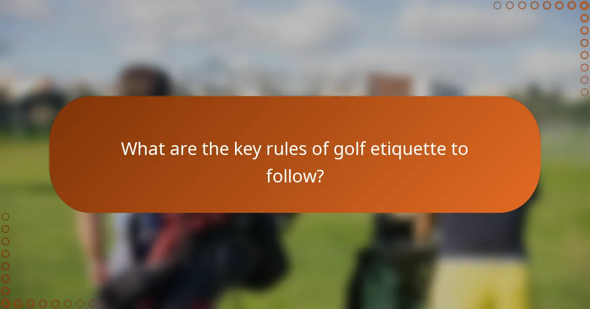 What are the key rules of golf etiquette to follow?