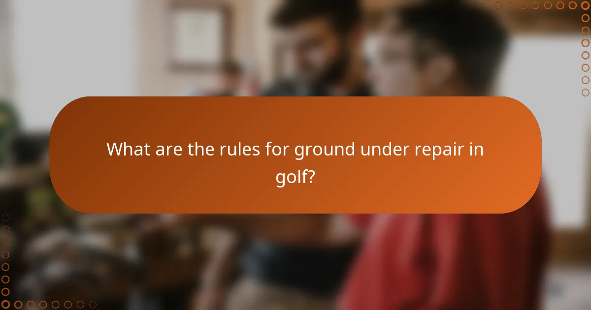 What are the rules for ground under repair in golf?
