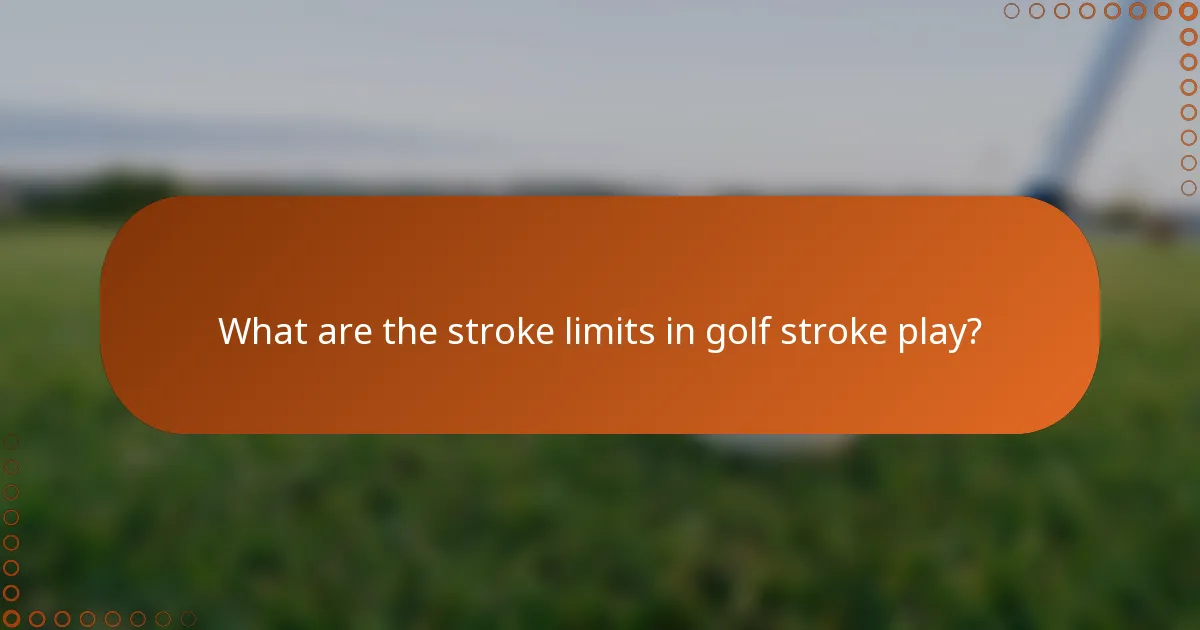What are the stroke limits in golf stroke play?