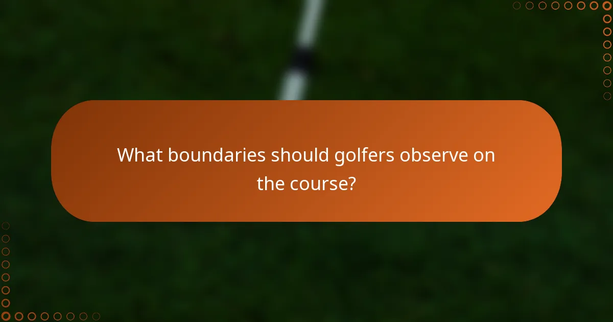 What boundaries should golfers observe on the course?