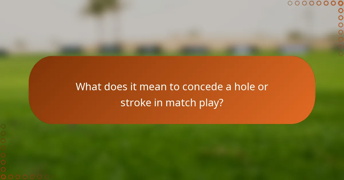 What does it mean to concede a hole or stroke in match play?