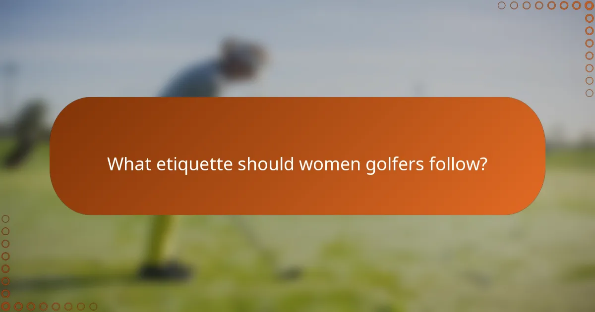 What etiquette should women golfers follow?