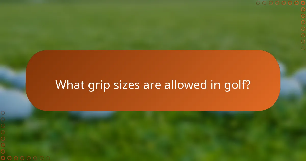 What grip sizes are allowed in golf?