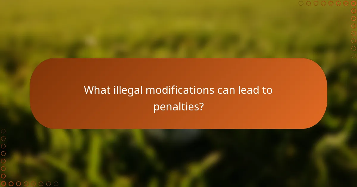 What illegal modifications can lead to penalties?