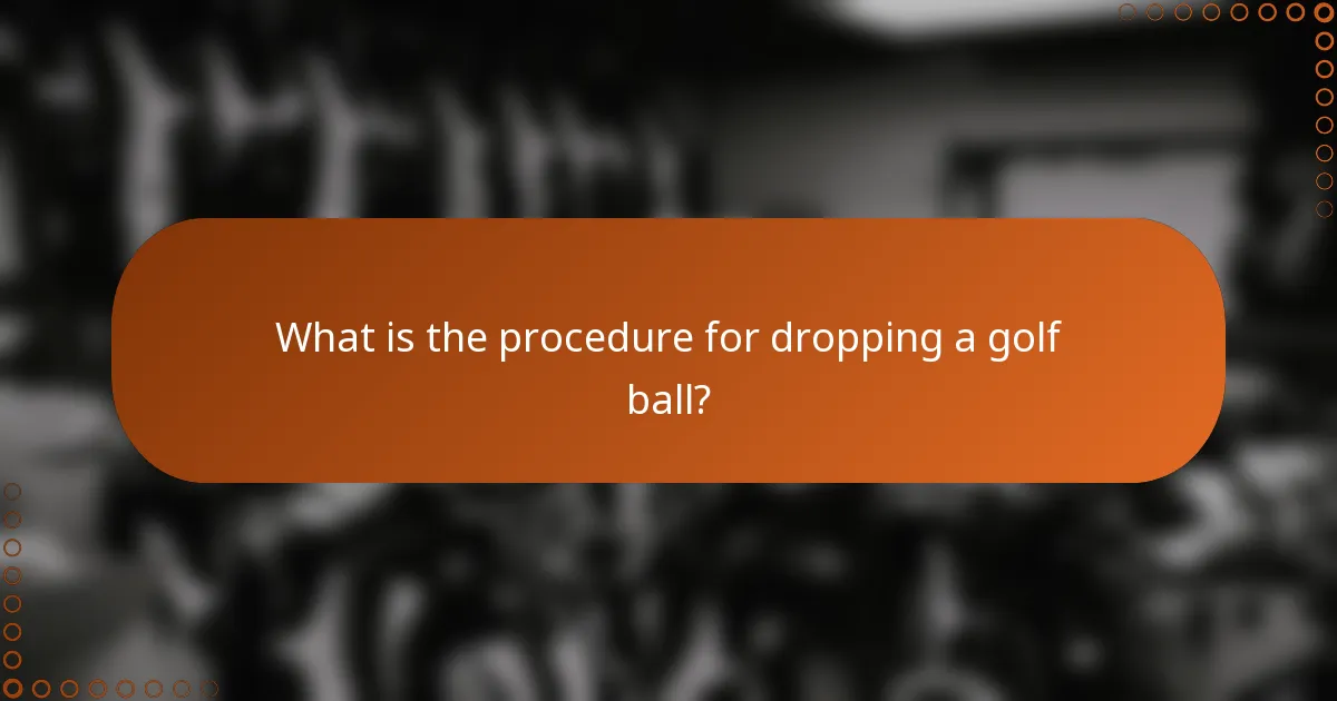 What is the procedure for dropping a golf ball?