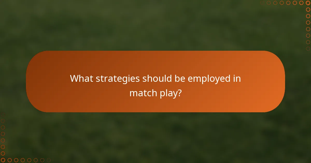 What strategies should be employed in match play?