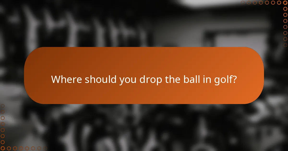 Where should you drop the ball in golf?
