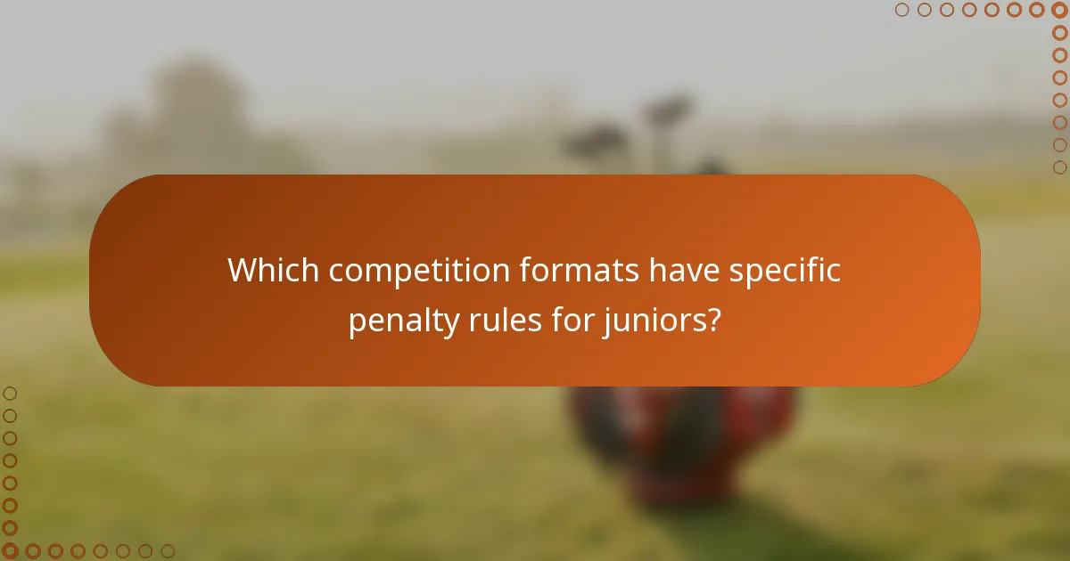 Which competition formats have specific penalty rules for juniors?