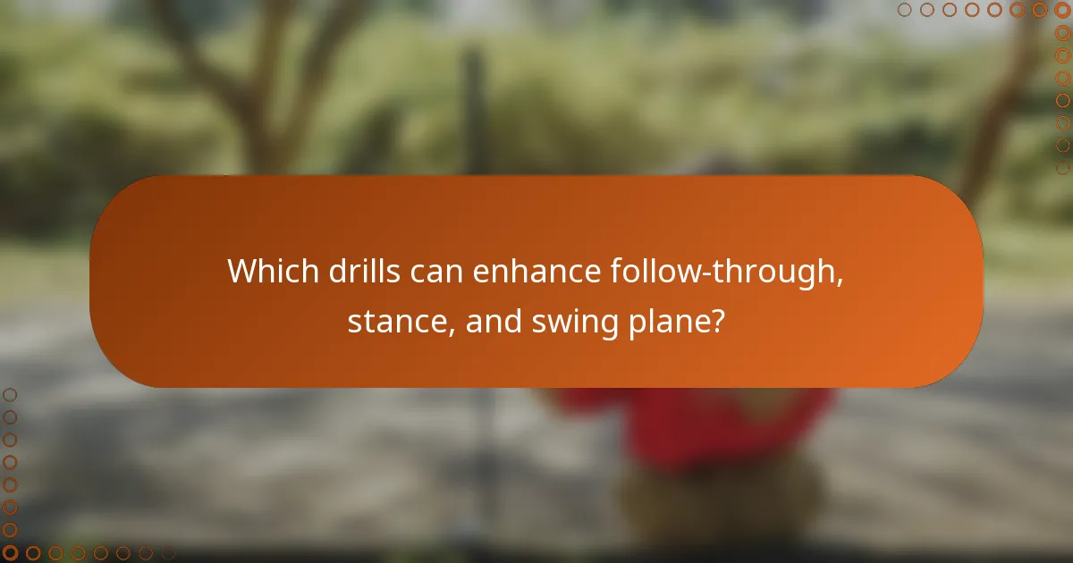 Which drills can enhance follow-through, stance, and swing plane?