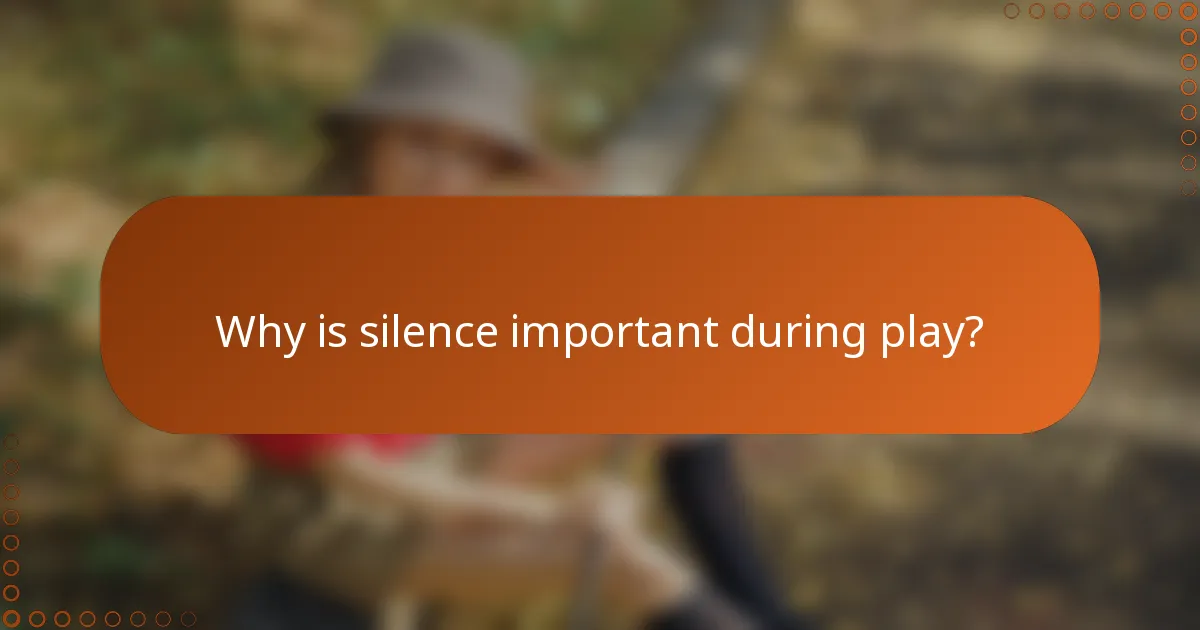 Why is silence important during play?